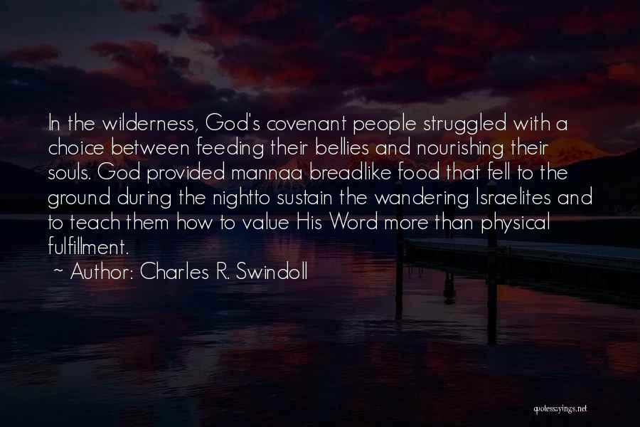 Charles R. Swindoll Quotes: In The Wilderness, God's Covenant People Struggled With A Choice Between Feeding Their Bellies And Nourishing Their Souls. God Provided