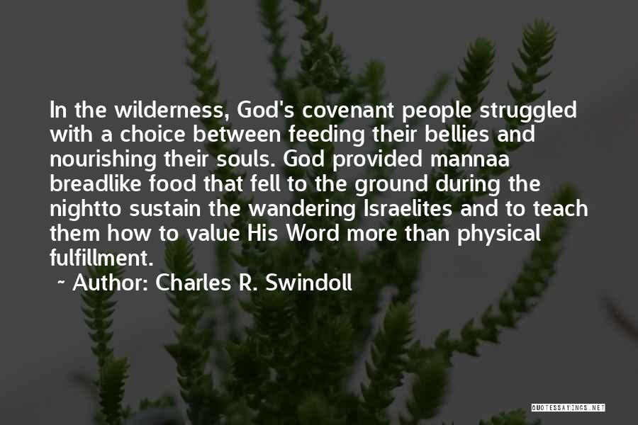 Charles R. Swindoll Quotes: In The Wilderness, God's Covenant People Struggled With A Choice Between Feeding Their Bellies And Nourishing Their Souls. God Provided