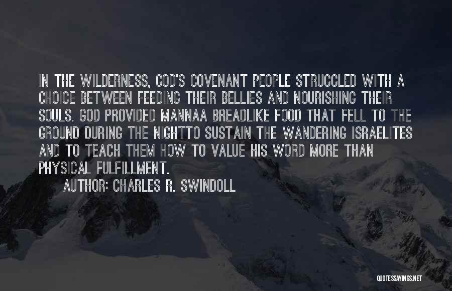 Charles R. Swindoll Quotes: In The Wilderness, God's Covenant People Struggled With A Choice Between Feeding Their Bellies And Nourishing Their Souls. God Provided