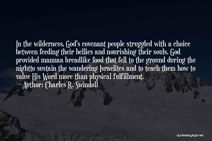 Charles R. Swindoll Quotes: In The Wilderness, God's Covenant People Struggled With A Choice Between Feeding Their Bellies And Nourishing Their Souls. God Provided