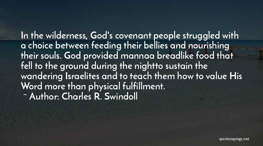 Charles R. Swindoll Quotes: In The Wilderness, God's Covenant People Struggled With A Choice Between Feeding Their Bellies And Nourishing Their Souls. God Provided