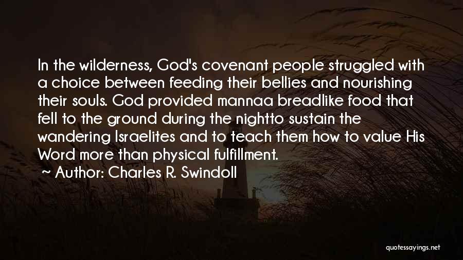 Charles R. Swindoll Quotes: In The Wilderness, God's Covenant People Struggled With A Choice Between Feeding Their Bellies And Nourishing Their Souls. God Provided