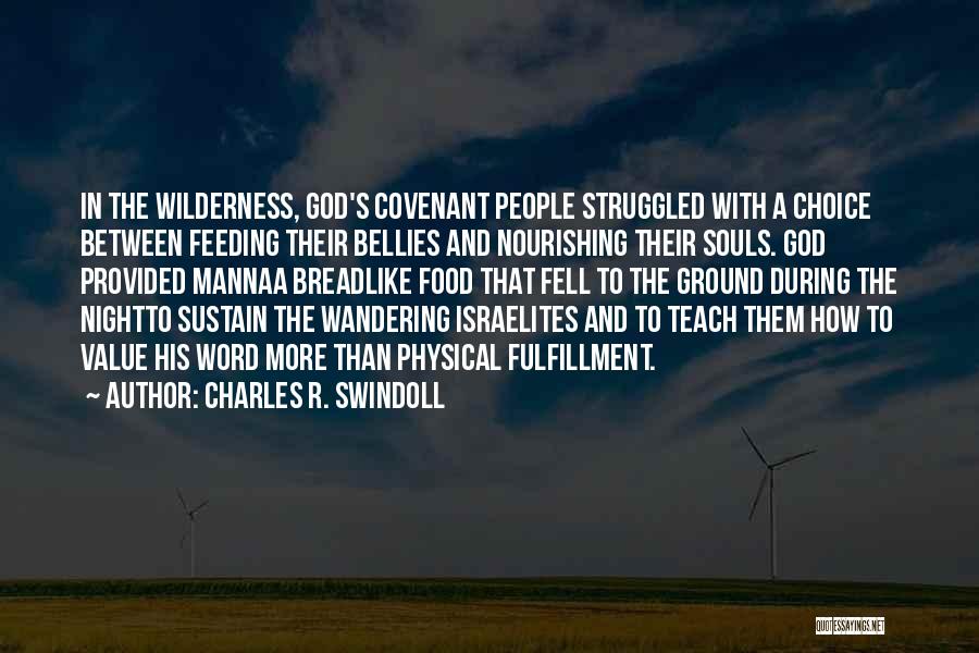 Charles R. Swindoll Quotes: In The Wilderness, God's Covenant People Struggled With A Choice Between Feeding Their Bellies And Nourishing Their Souls. God Provided