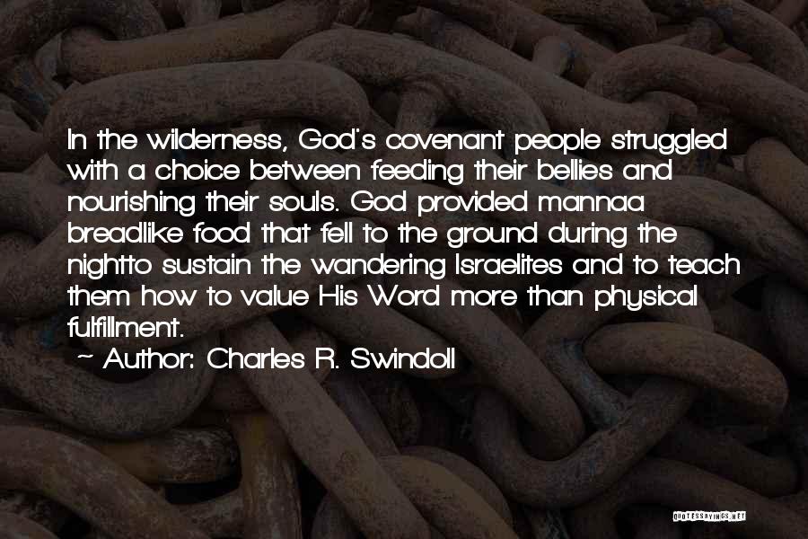 Charles R. Swindoll Quotes: In The Wilderness, God's Covenant People Struggled With A Choice Between Feeding Their Bellies And Nourishing Their Souls. God Provided