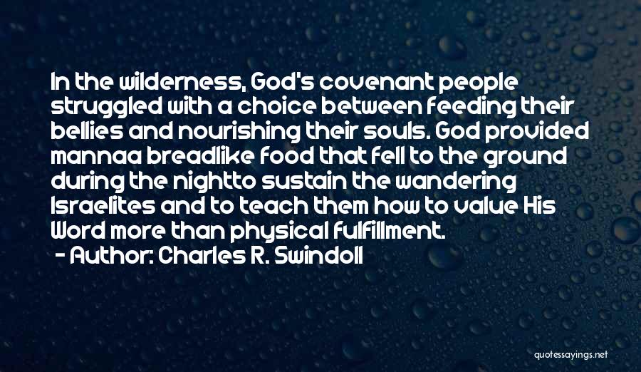 Charles R. Swindoll Quotes: In The Wilderness, God's Covenant People Struggled With A Choice Between Feeding Their Bellies And Nourishing Their Souls. God Provided