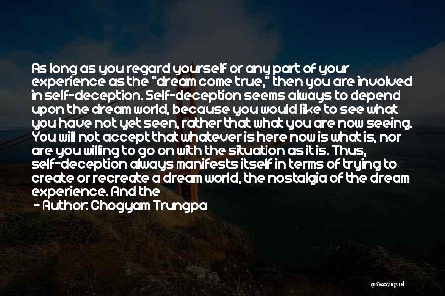 Chogyam Trungpa Quotes: As Long As You Regard Yourself Or Any Part Of Your Experience As The Dream Come True, Then You Are