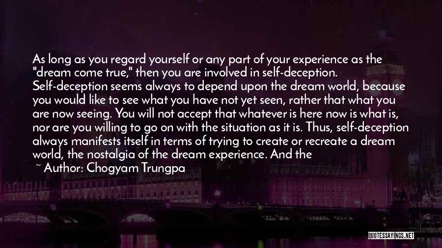 Chogyam Trungpa Quotes: As Long As You Regard Yourself Or Any Part Of Your Experience As The Dream Come True, Then You Are