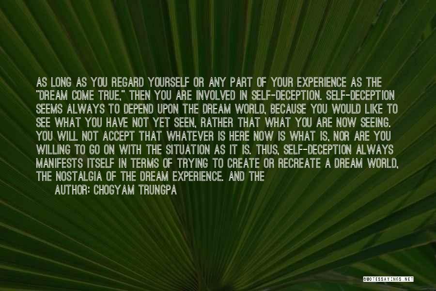 Chogyam Trungpa Quotes: As Long As You Regard Yourself Or Any Part Of Your Experience As The Dream Come True, Then You Are