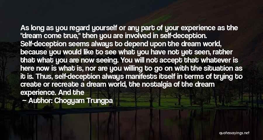 Chogyam Trungpa Quotes: As Long As You Regard Yourself Or Any Part Of Your Experience As The Dream Come True, Then You Are