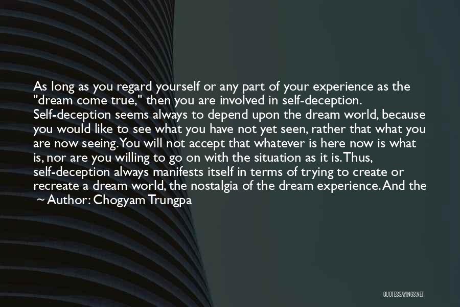 Chogyam Trungpa Quotes: As Long As You Regard Yourself Or Any Part Of Your Experience As The Dream Come True, Then You Are