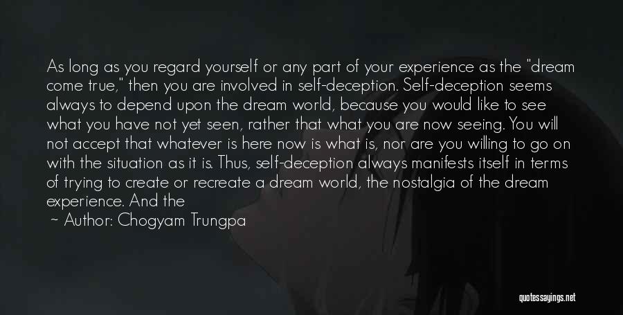 Chogyam Trungpa Quotes: As Long As You Regard Yourself Or Any Part Of Your Experience As The Dream Come True, Then You Are