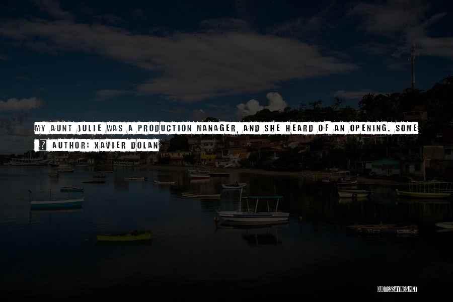 Xavier Dolan Quotes: My Aunt Julie Was A Production Manager, And She Heard Of An Opening. Some Show Was Looking For Children To