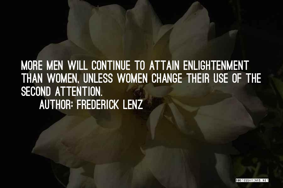 Frederick Lenz Quotes: More Men Will Continue To Attain Enlightenment Than Women, Unless Women Change Their Use Of The Second Attention.