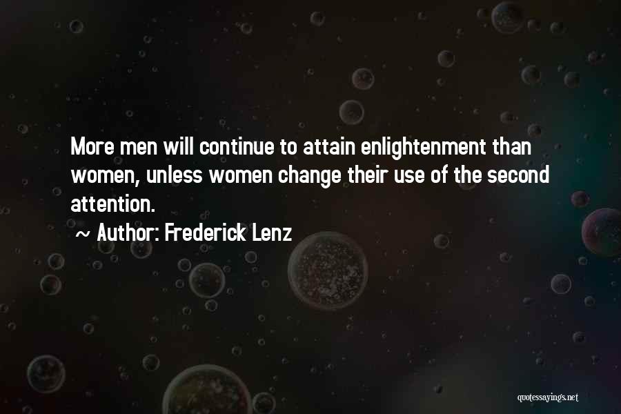 Frederick Lenz Quotes: More Men Will Continue To Attain Enlightenment Than Women, Unless Women Change Their Use Of The Second Attention.