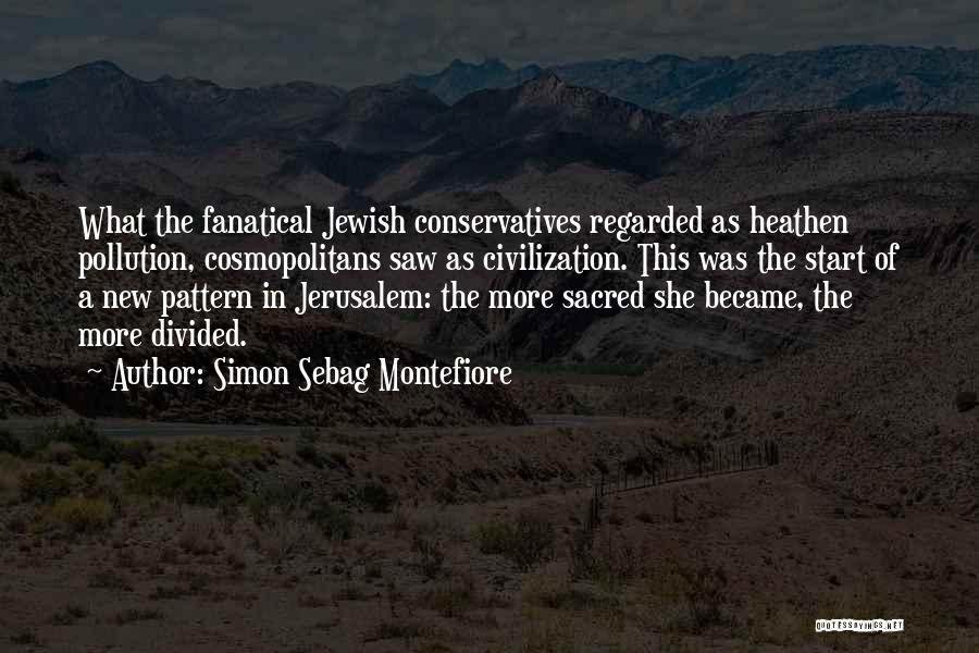 Simon Sebag Montefiore Quotes: What The Fanatical Jewish Conservatives Regarded As Heathen Pollution, Cosmopolitans Saw As Civilization. This Was The Start Of A New