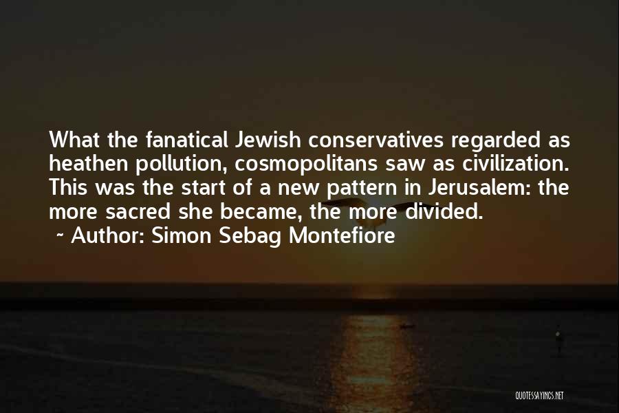 Simon Sebag Montefiore Quotes: What The Fanatical Jewish Conservatives Regarded As Heathen Pollution, Cosmopolitans Saw As Civilization. This Was The Start Of A New