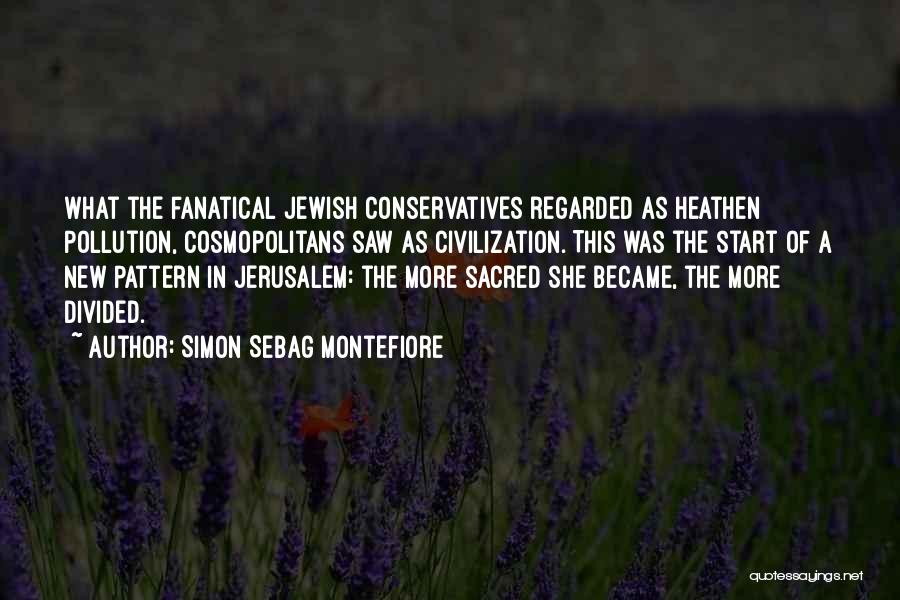 Simon Sebag Montefiore Quotes: What The Fanatical Jewish Conservatives Regarded As Heathen Pollution, Cosmopolitans Saw As Civilization. This Was The Start Of A New