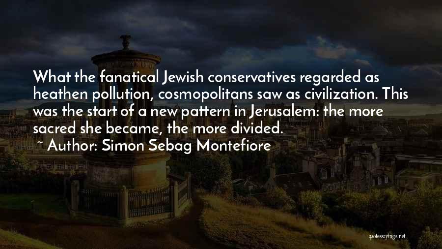 Simon Sebag Montefiore Quotes: What The Fanatical Jewish Conservatives Regarded As Heathen Pollution, Cosmopolitans Saw As Civilization. This Was The Start Of A New