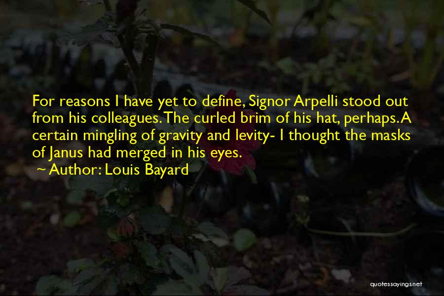 Louis Bayard Quotes: For Reasons I Have Yet To Define, Signor Arpelli Stood Out From His Colleagues. The Curled Brim Of His Hat,