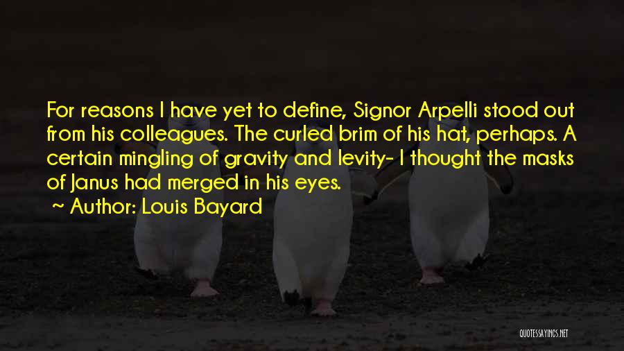 Louis Bayard Quotes: For Reasons I Have Yet To Define, Signor Arpelli Stood Out From His Colleagues. The Curled Brim Of His Hat,