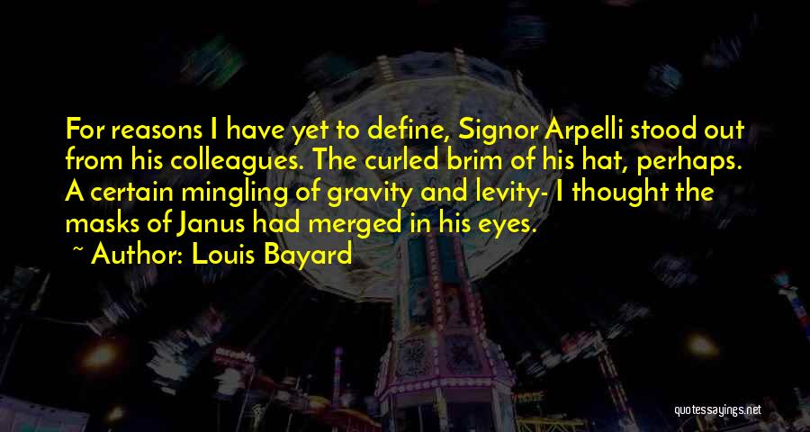 Louis Bayard Quotes: For Reasons I Have Yet To Define, Signor Arpelli Stood Out From His Colleagues. The Curled Brim Of His Hat,