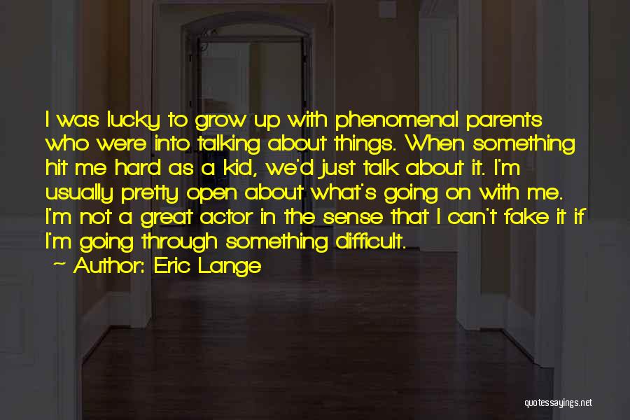 Eric Lange Quotes: I Was Lucky To Grow Up With Phenomenal Parents Who Were Into Talking About Things. When Something Hit Me Hard