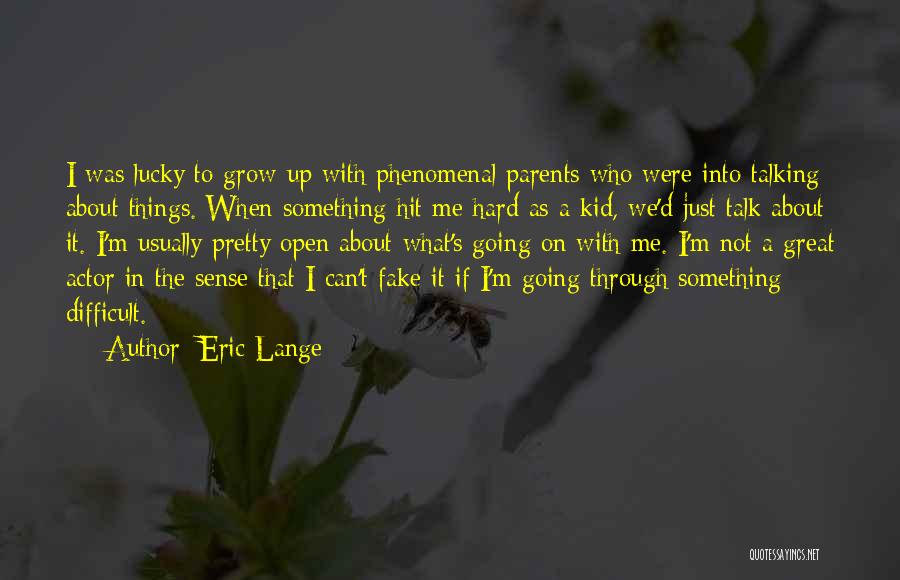 Eric Lange Quotes: I Was Lucky To Grow Up With Phenomenal Parents Who Were Into Talking About Things. When Something Hit Me Hard