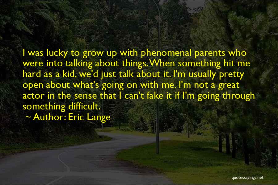 Eric Lange Quotes: I Was Lucky To Grow Up With Phenomenal Parents Who Were Into Talking About Things. When Something Hit Me Hard