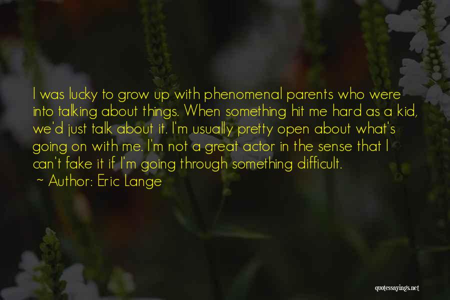 Eric Lange Quotes: I Was Lucky To Grow Up With Phenomenal Parents Who Were Into Talking About Things. When Something Hit Me Hard