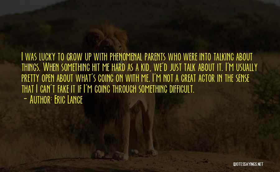 Eric Lange Quotes: I Was Lucky To Grow Up With Phenomenal Parents Who Were Into Talking About Things. When Something Hit Me Hard