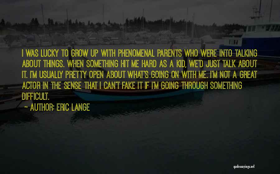 Eric Lange Quotes: I Was Lucky To Grow Up With Phenomenal Parents Who Were Into Talking About Things. When Something Hit Me Hard