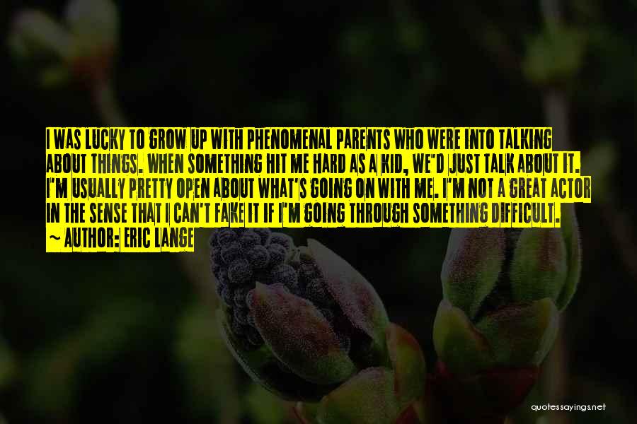 Eric Lange Quotes: I Was Lucky To Grow Up With Phenomenal Parents Who Were Into Talking About Things. When Something Hit Me Hard