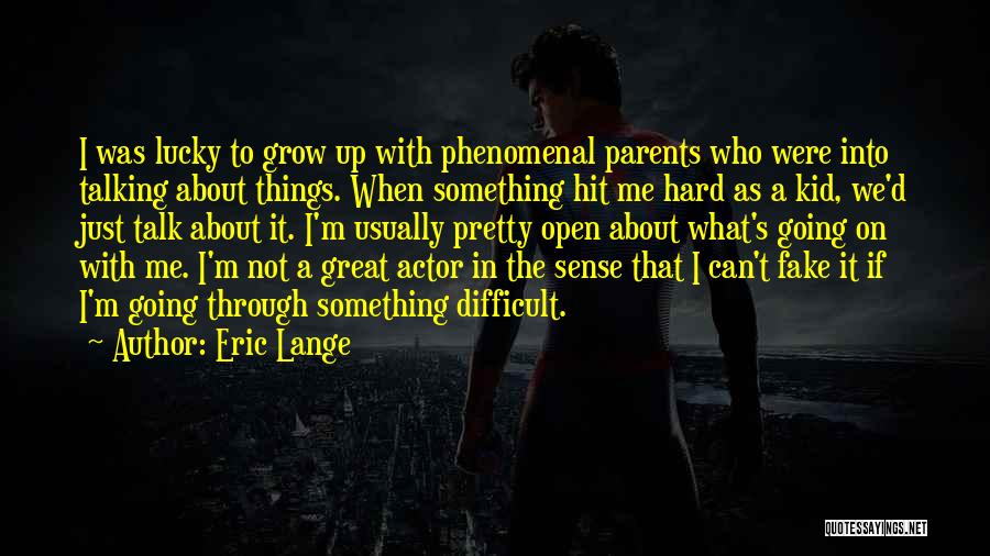 Eric Lange Quotes: I Was Lucky To Grow Up With Phenomenal Parents Who Were Into Talking About Things. When Something Hit Me Hard