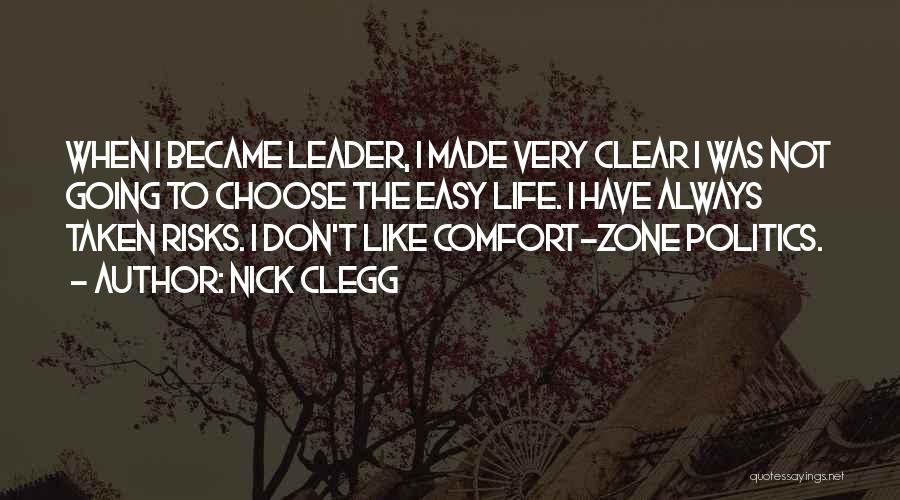 Nick Clegg Quotes: When I Became Leader, I Made Very Clear I Was Not Going To Choose The Easy Life. I Have Always