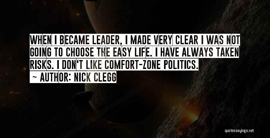 Nick Clegg Quotes: When I Became Leader, I Made Very Clear I Was Not Going To Choose The Easy Life. I Have Always