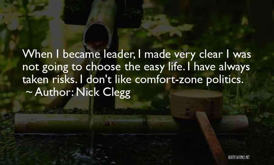 Nick Clegg Quotes: When I Became Leader, I Made Very Clear I Was Not Going To Choose The Easy Life. I Have Always