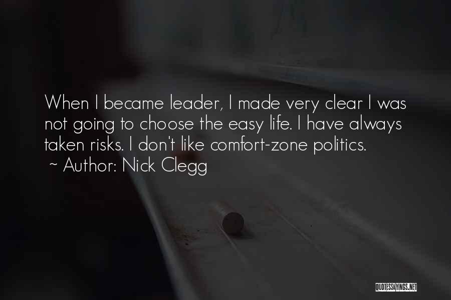 Nick Clegg Quotes: When I Became Leader, I Made Very Clear I Was Not Going To Choose The Easy Life. I Have Always