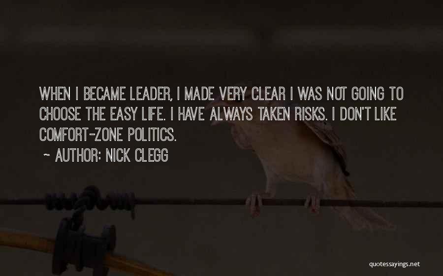 Nick Clegg Quotes: When I Became Leader, I Made Very Clear I Was Not Going To Choose The Easy Life. I Have Always