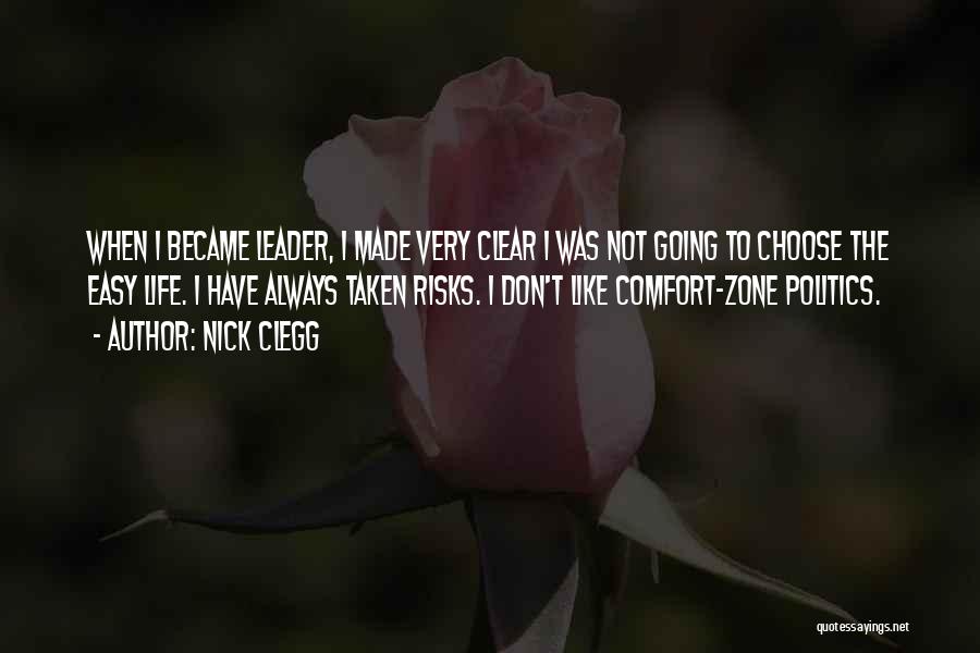 Nick Clegg Quotes: When I Became Leader, I Made Very Clear I Was Not Going To Choose The Easy Life. I Have Always