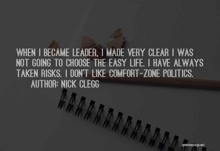 Nick Clegg Quotes: When I Became Leader, I Made Very Clear I Was Not Going To Choose The Easy Life. I Have Always