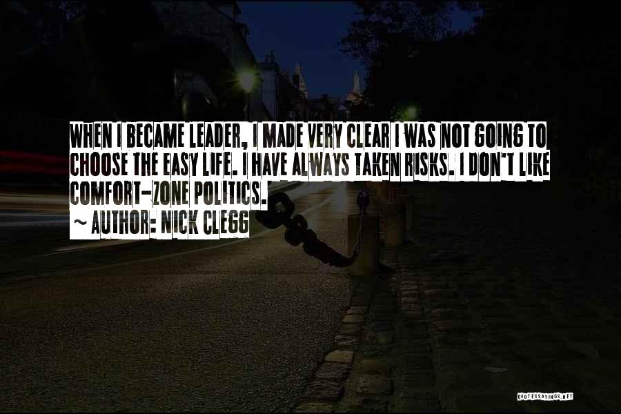 Nick Clegg Quotes: When I Became Leader, I Made Very Clear I Was Not Going To Choose The Easy Life. I Have Always