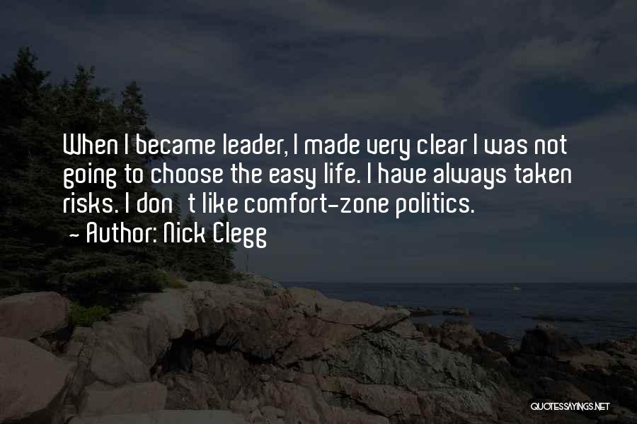 Nick Clegg Quotes: When I Became Leader, I Made Very Clear I Was Not Going To Choose The Easy Life. I Have Always