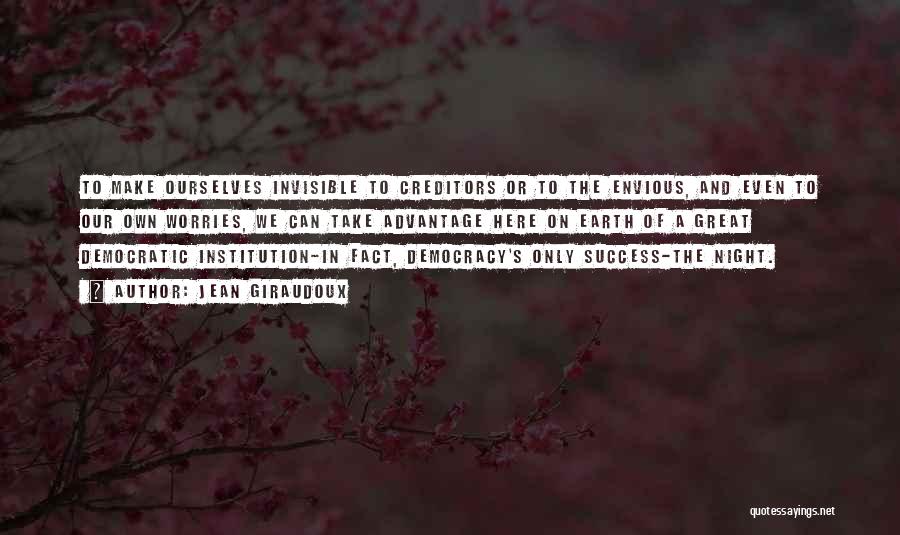 Jean Giraudoux Quotes: To Make Ourselves Invisible To Creditors Or To The Envious, And Even To Our Own Worries, We Can Take Advantage