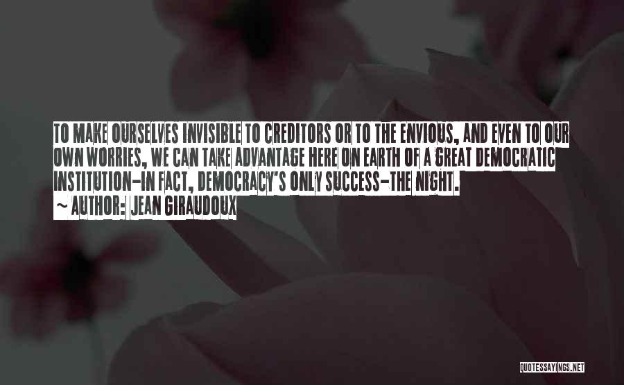 Jean Giraudoux Quotes: To Make Ourselves Invisible To Creditors Or To The Envious, And Even To Our Own Worries, We Can Take Advantage