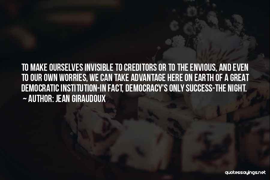 Jean Giraudoux Quotes: To Make Ourselves Invisible To Creditors Or To The Envious, And Even To Our Own Worries, We Can Take Advantage