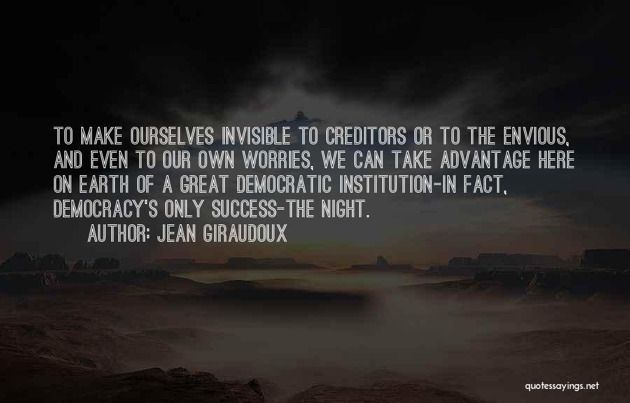 Jean Giraudoux Quotes: To Make Ourselves Invisible To Creditors Or To The Envious, And Even To Our Own Worries, We Can Take Advantage