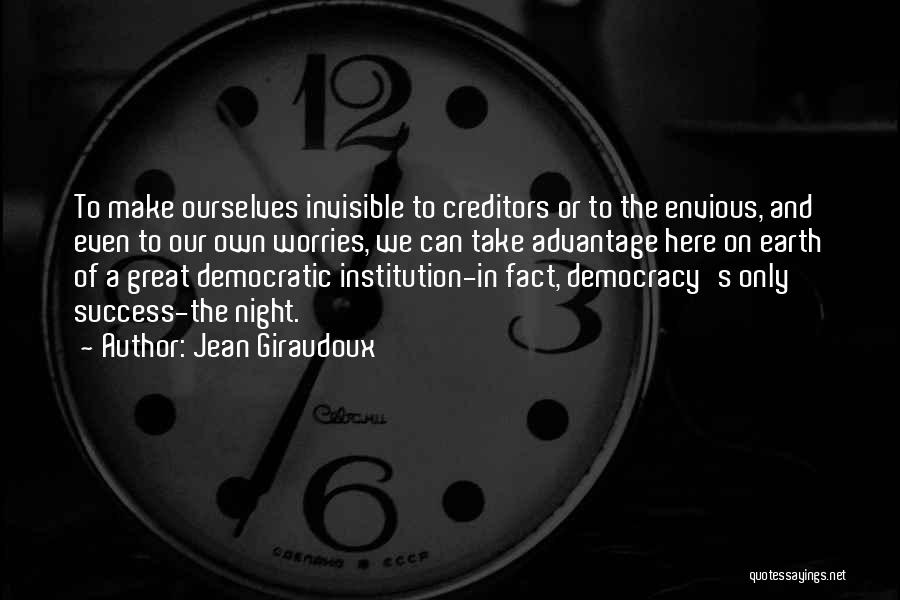 Jean Giraudoux Quotes: To Make Ourselves Invisible To Creditors Or To The Envious, And Even To Our Own Worries, We Can Take Advantage