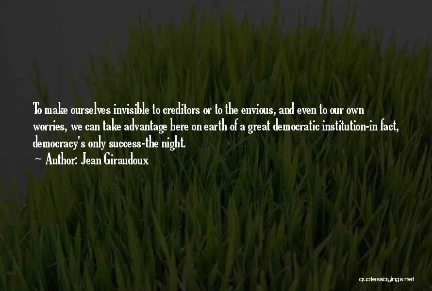 Jean Giraudoux Quotes: To Make Ourselves Invisible To Creditors Or To The Envious, And Even To Our Own Worries, We Can Take Advantage