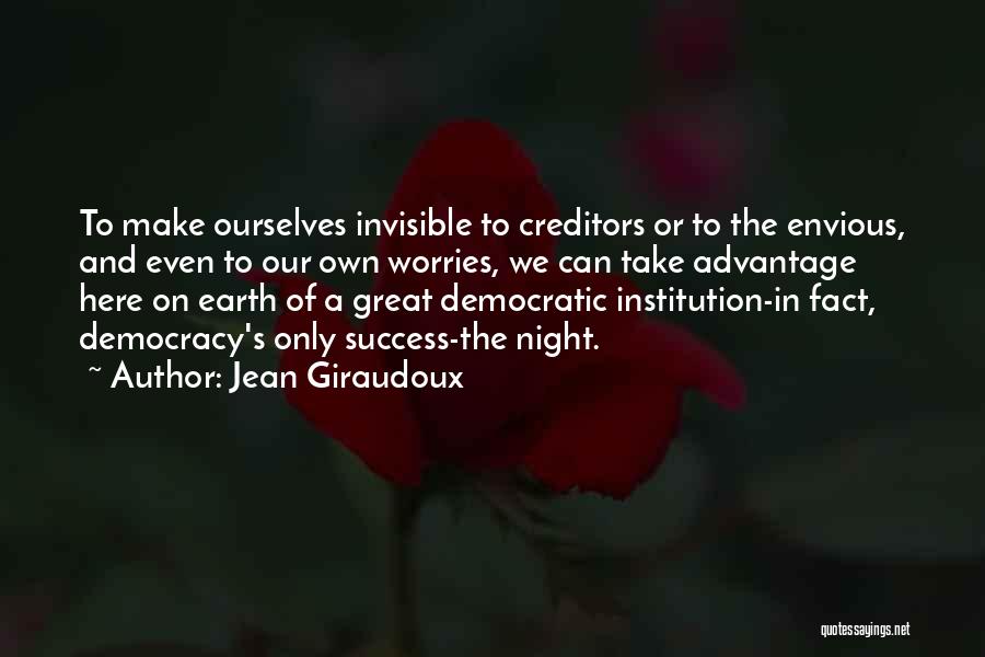 Jean Giraudoux Quotes: To Make Ourselves Invisible To Creditors Or To The Envious, And Even To Our Own Worries, We Can Take Advantage