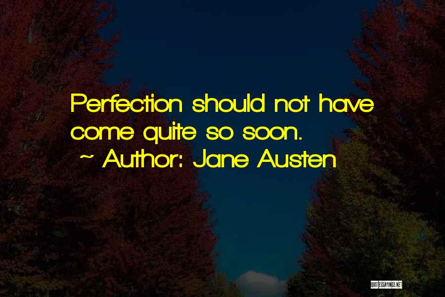 Jane Austen Quotes: Perfection Should Not Have Come Quite So Soon.